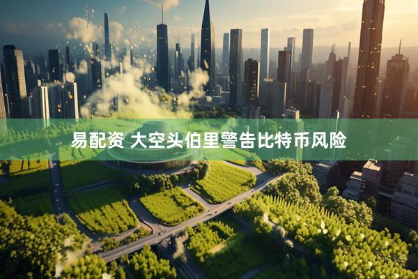 易配资 大空头伯里警告比特币风险